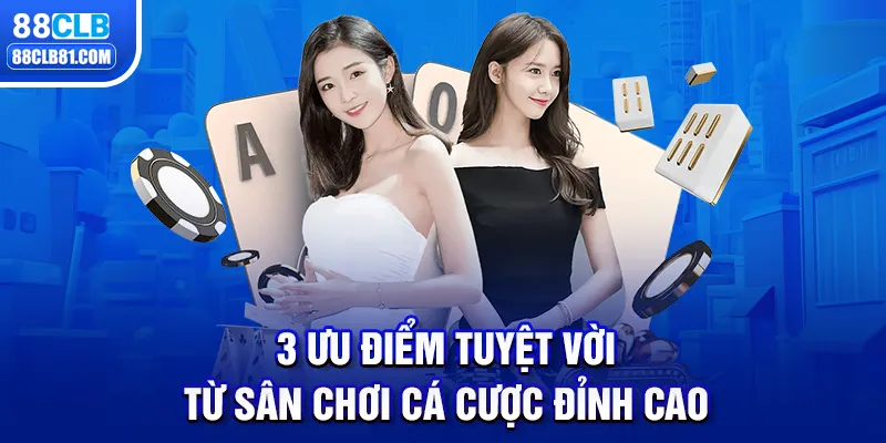 3 Ưu Điểm Tuyệt Vời Từ Sân Chơi Cá Cược Đỉnh Cao