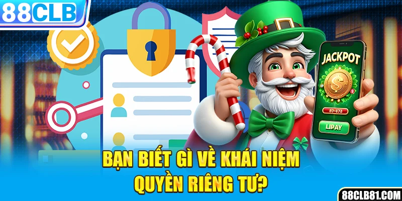 Bạn biết gì về khái niệm quyền riêng tư?