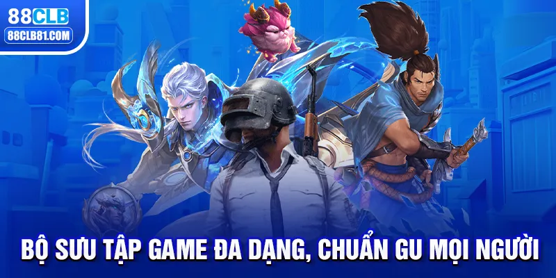 Bộ sưu tập game đa dạng, chuẩn “gu” mọi người