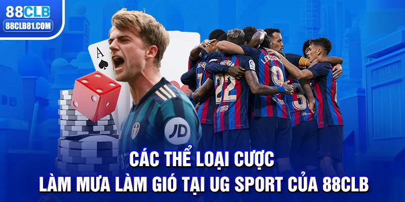 Các thể loại cược làm mưa làm gió tại UG Sport của 88CLB