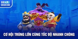 Cơ Hội Trúng Lớn Cùng Tốc Độ Nhanh Chóng