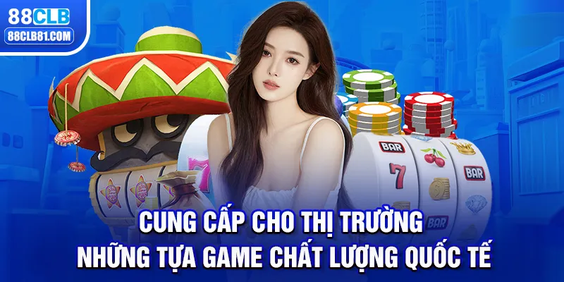 Cung cấp cho thị trường những tựa game chất lượng quốc tế