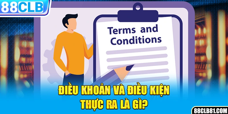 Điều khoản và điều kiện thực ra là gì?