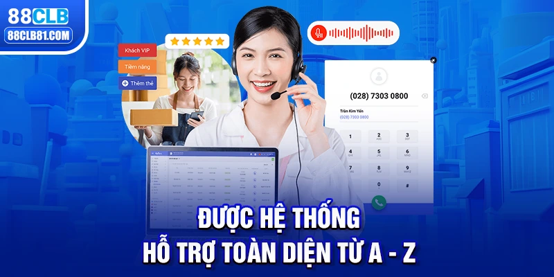 Được hệ thống hỗ trợ toàn diện từ A - Z