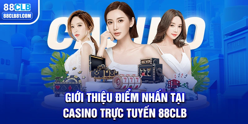 Giới thiệu điểm nhấn tại casino trực tuyến 88CLB