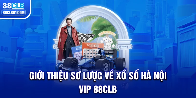 Giới thiệu sơ lược về Xổ số Hà Nội Vip 88CLB