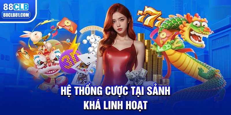 Hệ thống cược tại sảnh khá linh hoạt