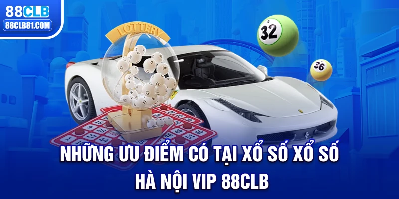 Những ưu điểm có tại xổ số Xổ số Hà Nội Vip 88CLB