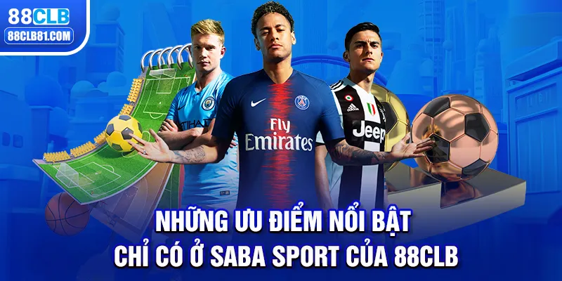 Những ưu điểm nổi bật chỉ có ở Saba Sport của 88CLB