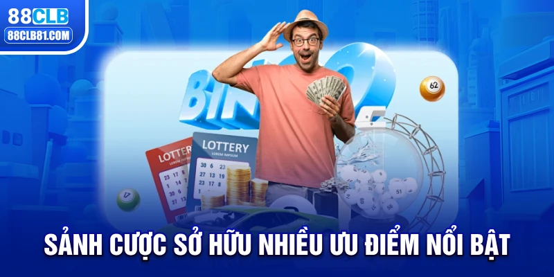 Sảnh cược sở hữu nhiểu ưu điểm nổi bật