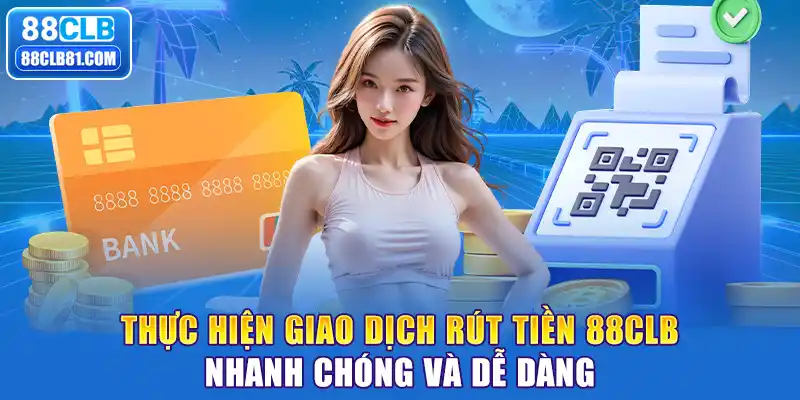 Thực hiện giao dịch rút tiền 88CLB nhanh chóng và dễ dàng