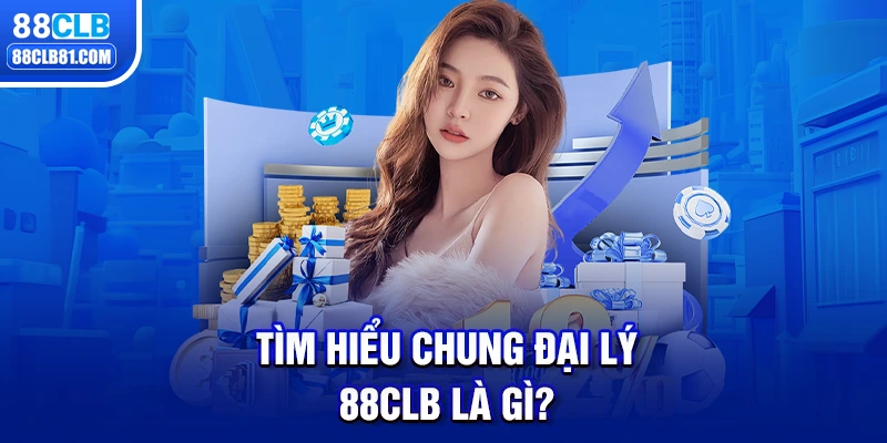 Tìm hiểu chung đại lý 88CLB là gì?