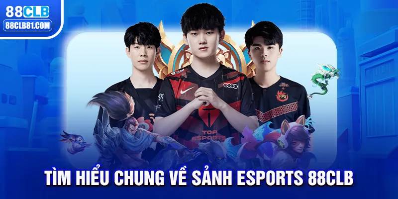 Tìm hiểu chung về sảnh Esports 88CLB