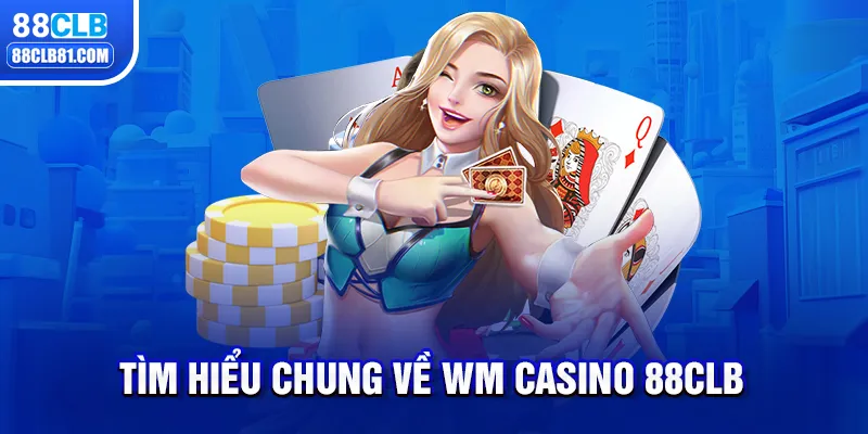 Tìm hiểu chung về WM Casino 88CLB