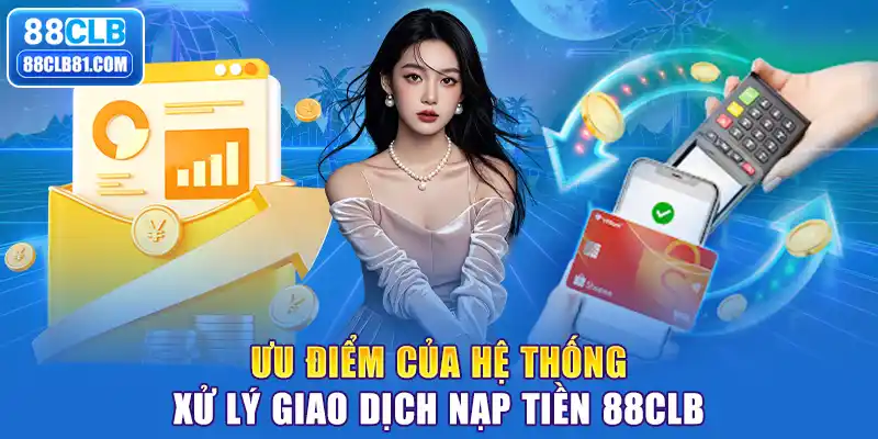 Ưu điểm của hệ thống xử lý giao dịch nạp tiền 88CLB