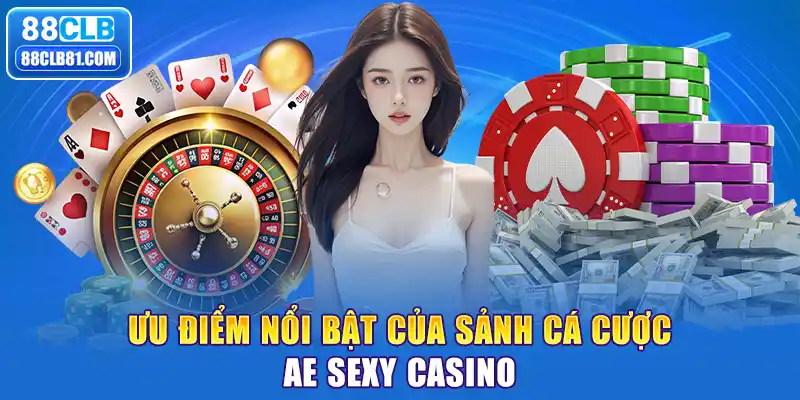 Ưu điểm nổi bật của sảnh cá cược AE Sexy Casino